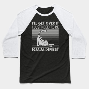 I'll Get Over It I Just Gotta Be Dramatic First Baseball T-Shirt